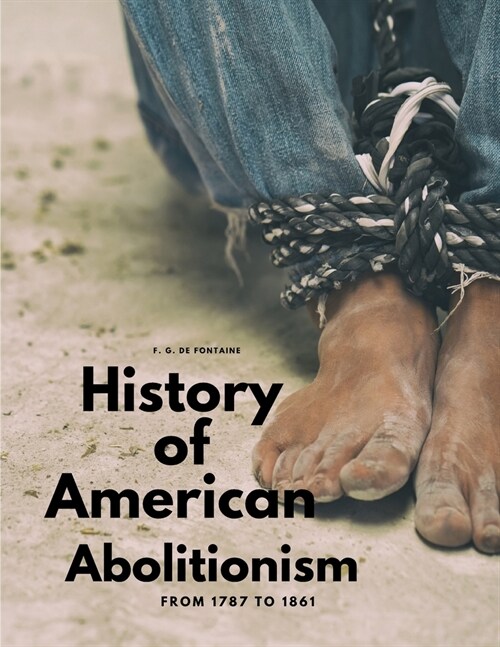 History of American Abolitionism - From 1787 to 1861 (Paperback)