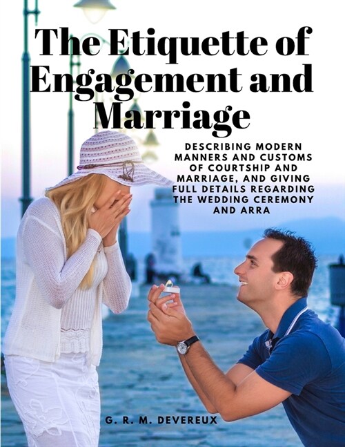 The Etiquette of Engagement and Marriage - Describing Modern Manners and Customs of Courtship and Marriage, and giving Full Details regarding the Wedd (Paperback)