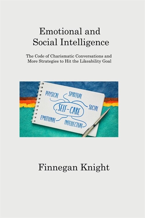 Emotional and Social Intelligence: The Code of Charismatic Conversations and More Strategies to Hit the Likeability Goal (Paperback)