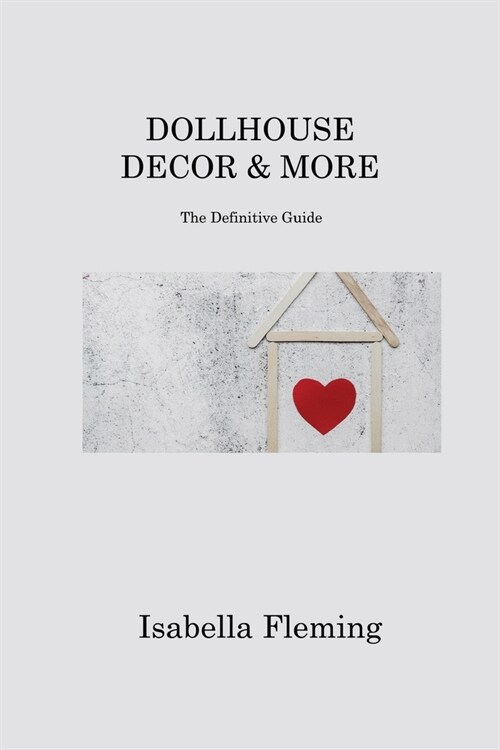 Dollhouse Decor & More: The Definitive Guide (Paperback)