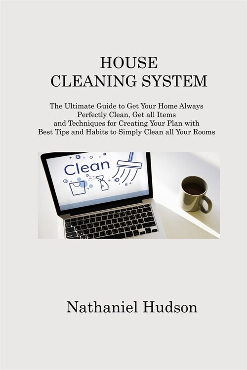 House Cleaning System: The Ultimate Guide to Get Your Home Always Perfectly Clean, Get all Items and Techniques for Creating Your Plan with B (Paperback)