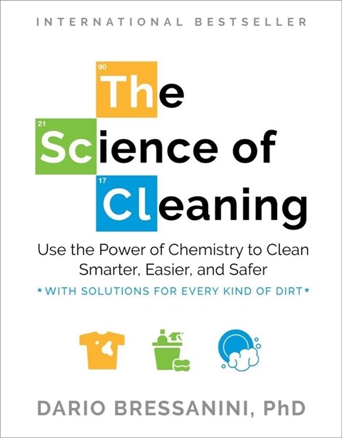 The Science of Cleaning: Use the Power of Chemistry to Clean Smarter, Easier, and Safer-With Solutions for Every Kind of Dirt (Paperback)