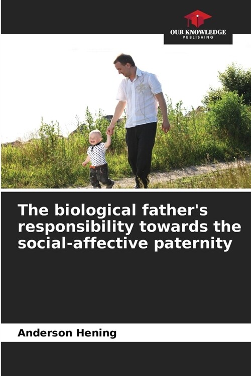 The biological fathers responsibility towards the social-affective paternity (Paperback)