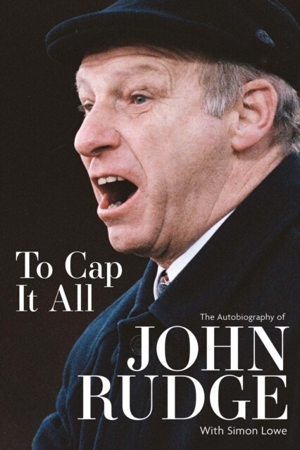 To Cap it All : The Autobiography of John Rudge (Hardcover)
