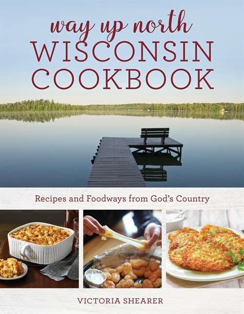 Way Up North Wisconsin Cookbook: Recipes and Foodways from Gods Country (Paperback)
