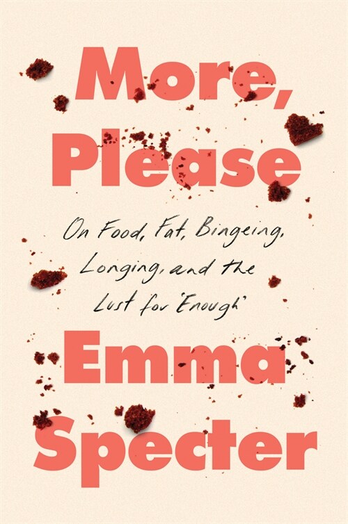 More, Please: On Food, Fat, Bingeing, Longing, and the Lust for Enough (Hardcover)