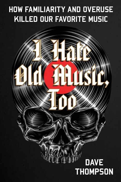 I Hate Old Music, Too: How Familiarity & Overuse Killed Our Favorite Music (Paperback)