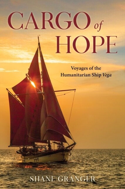 Cargo of Hope: Voyages of the Humanitarian Ship Vega (Paperback)