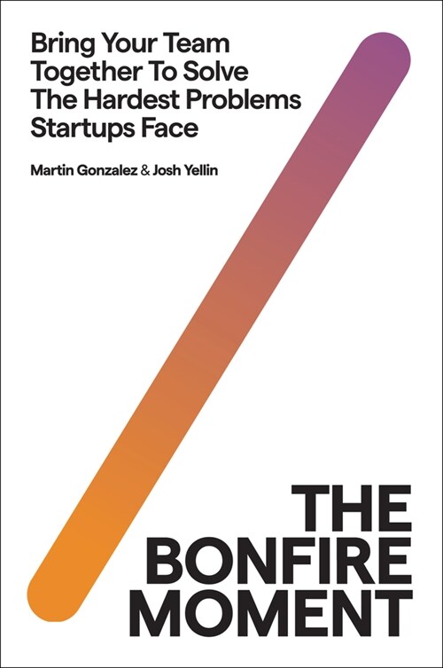 The Bonfire Moment: Bring Your Team Together to Solve the Hardest Problems Startups Face (Hardcover)