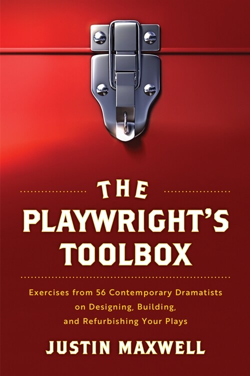 The Playwrights Toolbox: Exercises from 56 Contemporary Dramatists on Designing, Building, and Refurbishing Your Plays (Paperback)