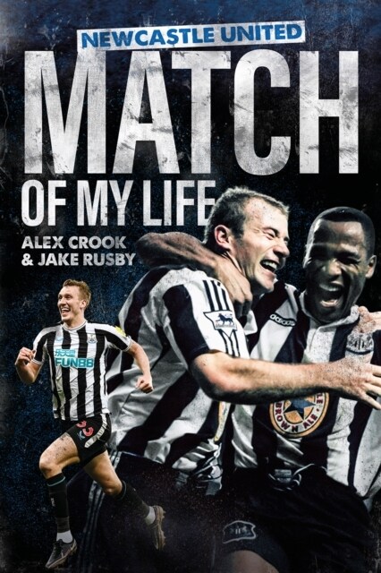 Newcastle United Match of My Life : Magpies Stars Relive their Greatest Games (Hardcover)