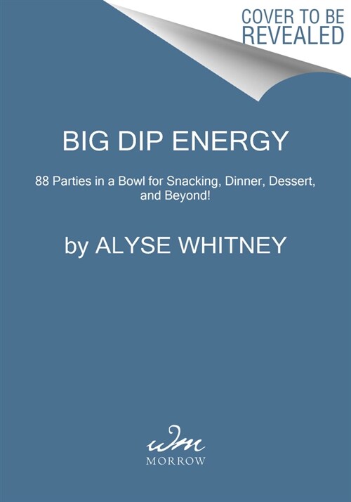 Big Dip Energy: 88 Parties in a Bowl for Snacking, Dinner, Dessert, and Beyond! (Hardcover)