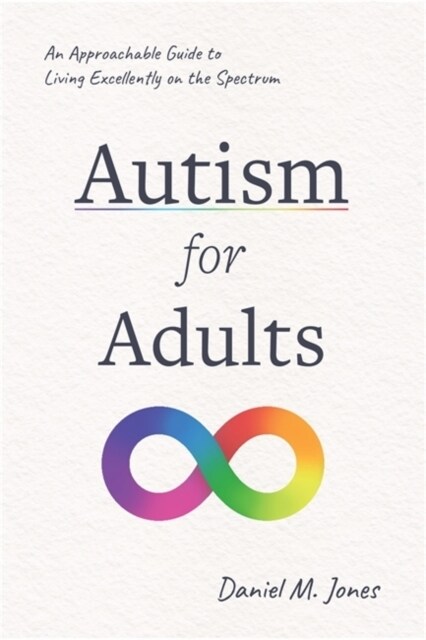 Autism for Adults : An Approachable Guide to Living Excellently on the Spectrum (Paperback)