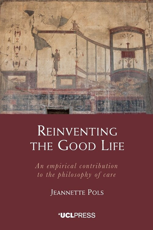 Reinventing the Good Life : An Empirical Contribution to the Philosophy of Care (Paperback)