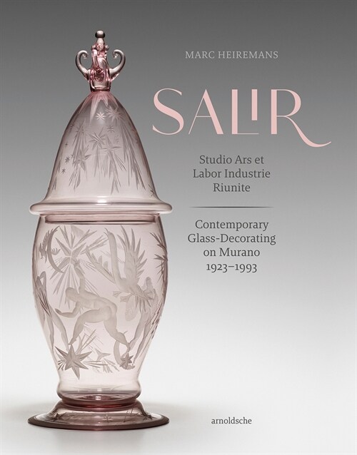 SALIR - Studio Ars et Labor Industrie Riunite : Contemporary Glass-Decorating on Murano, 1923-1993 (Hardcover)