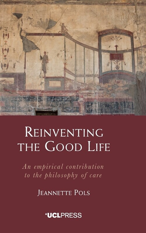 Reinventing the Good Life : An Empirical Contribution to the Philosophy of Care (Hardcover)
