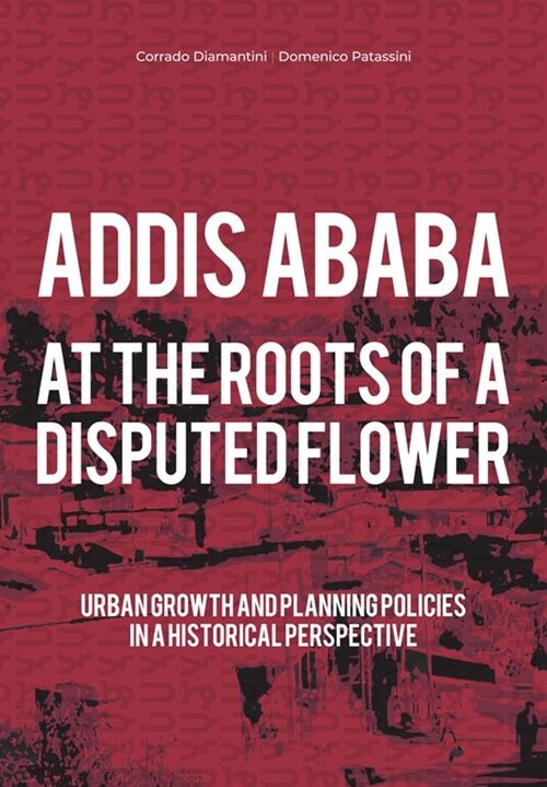 Addis Ababa. At a Roots of A Disputed Flower : Urban growth and planning policies in a historical perspective (Paperback)