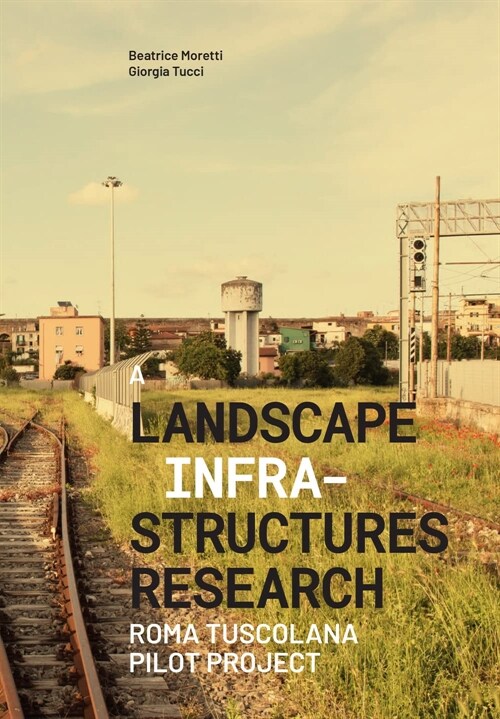 A Landascape Infrastructures Research : Roma Tuscolana Pilot Project (Paperback)