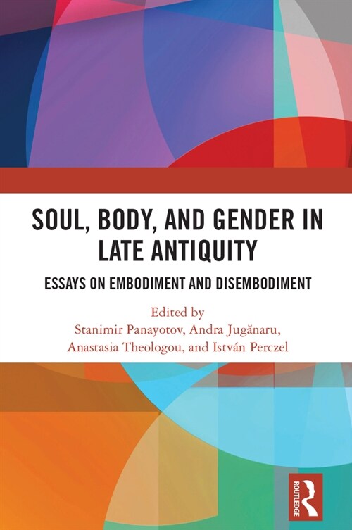 Soul, Body, and Gender in Late Antiquity : Essays on Embodiment and Disembodiment (Hardcover)