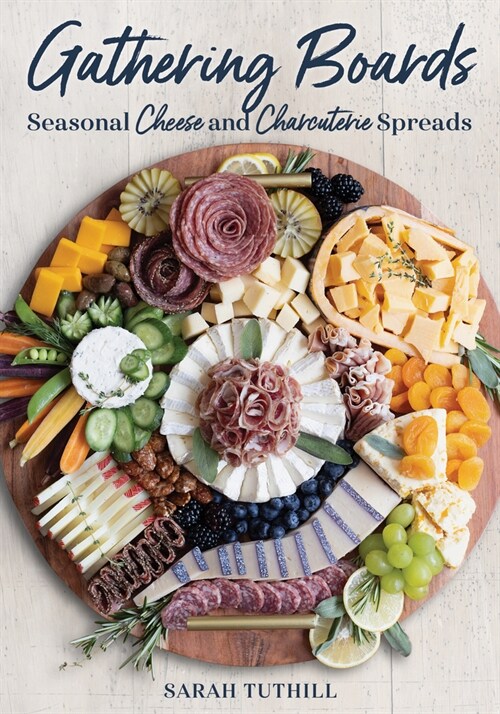 Gathering Boards: Seasonal Cheese and Charcuterie Spreads for Easy and Memorable Entertaining (Hardcover)