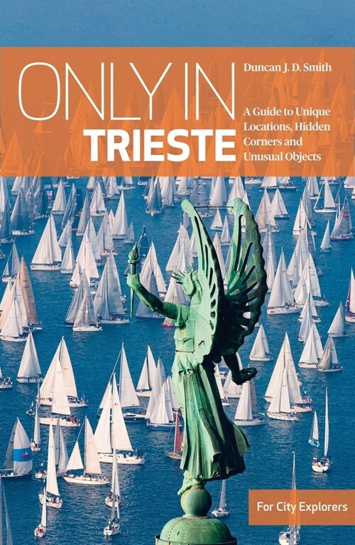 Only in Trieste: A Guide to Unique Locations, Hidden Corners and Unusual Objects (Paperback)