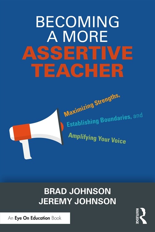 Becoming a More Assertive Teacher : Maximizing Strengths, Establishing Boundaries, and Amplifying Your Voice (Paperback)