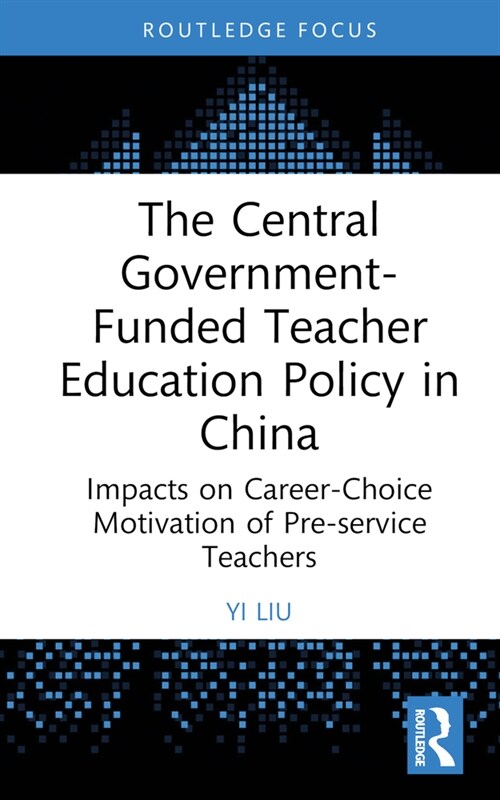 The Central Government-Funded Teacher Education Policy in China : Impacts on Career-Choice Motivation of Pre-service Teachers (Hardcover)