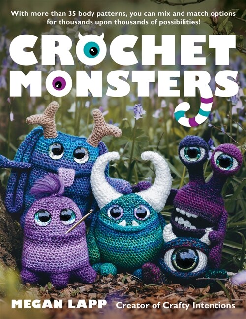 Crochet Monsters: With More Than 35 Body Patterns and Options for Horns, Limbs, Antennae and So Much More, You Can Mix and Match Options (Paperback)