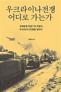 우크라이나전쟁 어디로 가는가 :국제분쟁 전문기자 하영식, 우크라이나전쟁을 말하다 