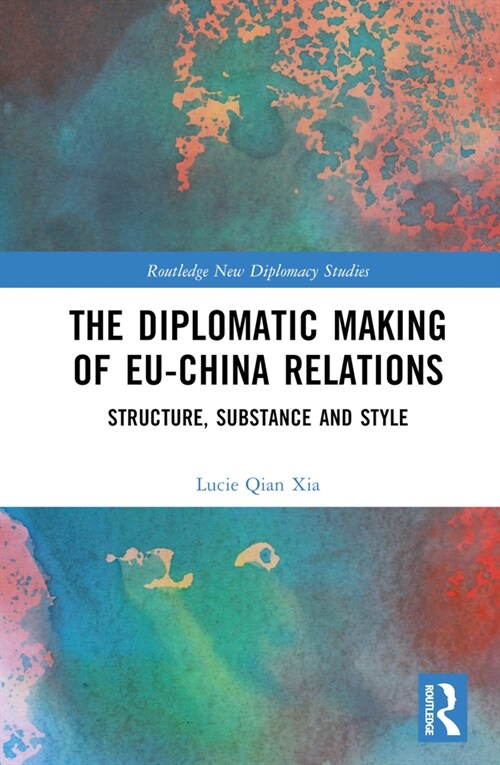 The Diplomatic Making of EU-China Relations : Structure, Substance and Style (Hardcover)