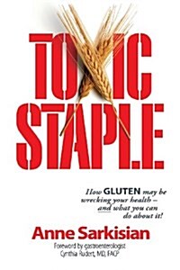 Toxic Staple, How Gluten May Be Wrecking Your Health - And What You Can Do about It! (Paperback)