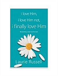 I Love Him, I Love Him Not, I Finally Love Him: Discovering a Real Love for God (Paperback)