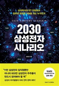 2030 삼성전자 시나리오 =승자독식의 ICT 전장에서 최후의 패권을 거머쥘 자는 누구인가 /2030 Samsung scenario 