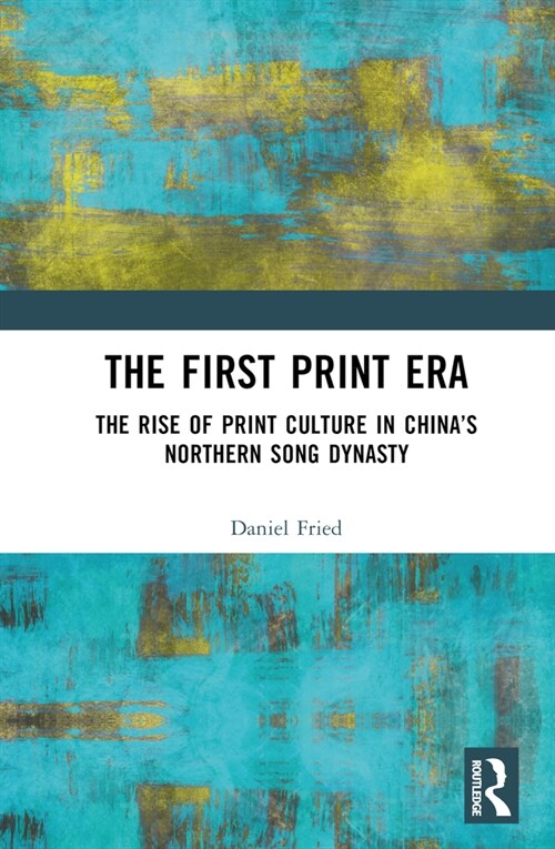The First Print Era : The Rise of Print Culture in China’s Northern Song Dynasty (Hardcover)
