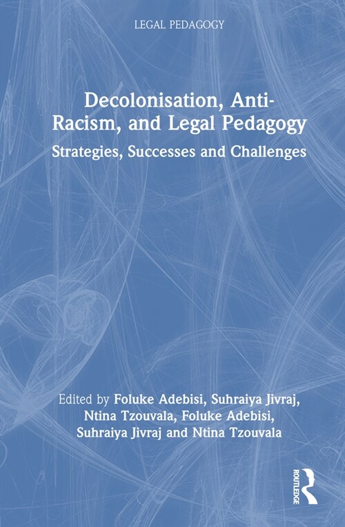 Decolonisation, Anti-Racism, and Legal Pedagogy : Strategies, Successes, and Challenges (Hardcover)