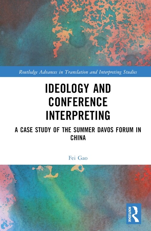 Ideology and Conference Interpreting : A Case Study of the Summer Davos Forum in China (Hardcover)