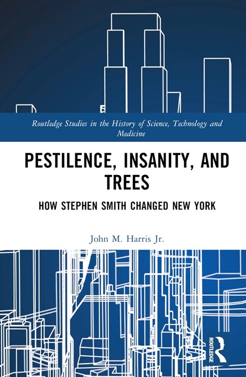 Pestilence, Insanity, and Trees : How Stephen Smith Changed New York (Hardcover)