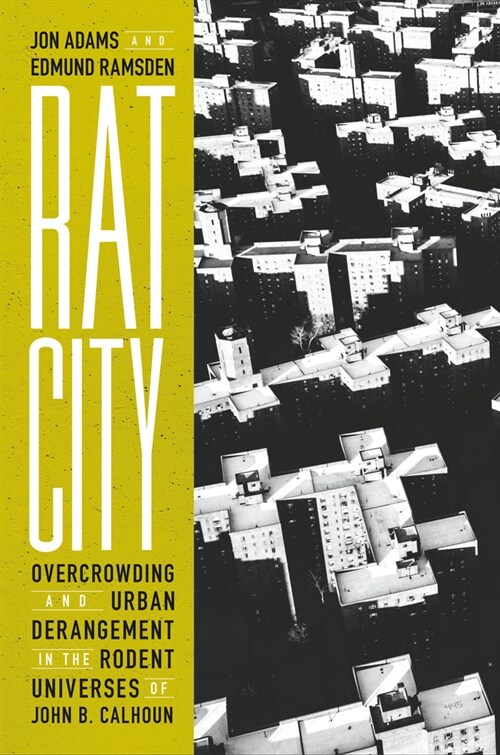 Rat City: Overcrowding and Urban Derangement in the Rodent Universes of John B. Calhoun (Hardcover)