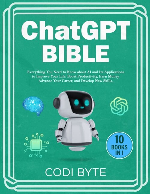 Chat GPT Bible - 10 Books in 1: Everything You Need to Know about AI and Its Applications to Improve Your Life, Boost Productivity, Earn Money, Advanc (Paperback)