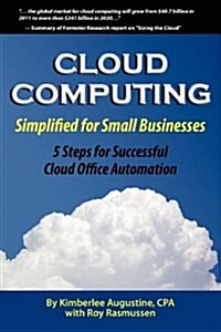 Cloud Computing Simplified for Small Businesses: Five Steps for Successful Cloud Office Automation (Paperback)