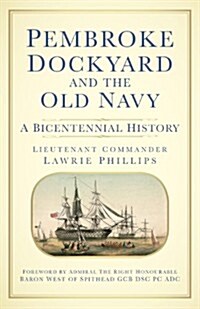 Pembroke Dockyard and the Old Navy : A Bicentennial History (Hardcover)