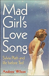 Mad Girls Love Song : Sylvia Plath and Life Before Ted (Paperback)