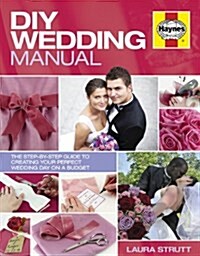 DIY Wedding Manual : The Step-by-step Guide to Creating Your Perfect Wedding Day on a Budget (Hardcover)