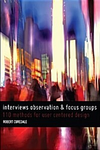 Interviews Observation and Focus Groups: 110 Methods for User-Centered Design (Paperback)