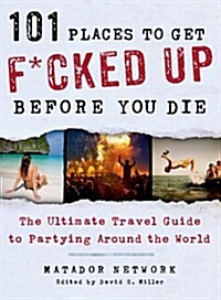 101 Places to Get F*cked Up Before You Die (Paperback)