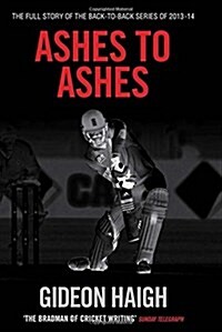 Ashes to Ashes : The Story of the Back-to-back Series of 2013-14 (Hardcover)