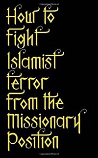How to Fight Islamist Terror from the Missionary Position (Hardcover)
