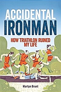 Accidental Ironman : How Triathlon Ruined My Life (Paperback)