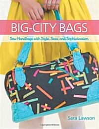 Big-City Bags: Sew Handbags with Style, Sass, and Sophistication (Paperback)