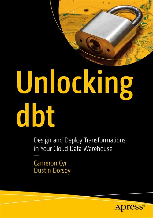 Unlocking Dbt: Design and Deploy Transformations in Your Cloud Data Warehouse (Paperback)